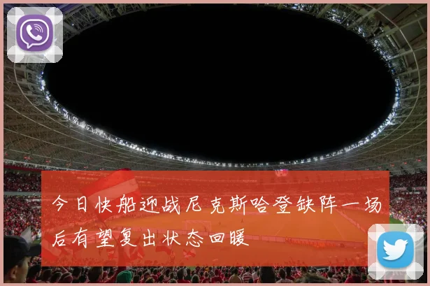 今日快船迎战尼克斯哈登缺阵一场后有望复出状态回暖