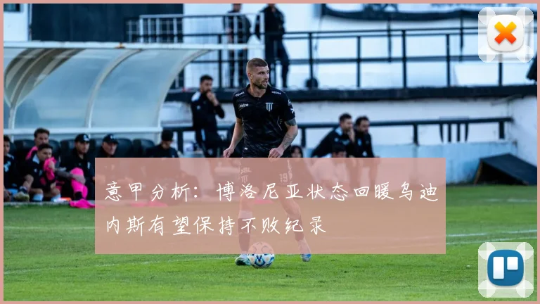 意甲分析：博洛尼亚状态回暖乌迪内斯有望保持不败纪录